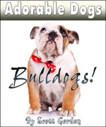 Adorable Dogs: Bulldogs - Scott Gordon