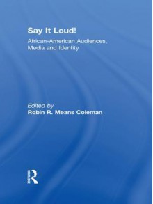 Say It Loud!: African American Audiences, Media and Identity - Robin R Means Coleman