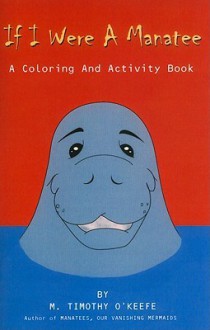 If I Were a Manatee: A Coloring and Activity Book - M. Timothy O'Keefe