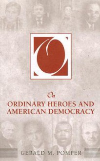 On Ordinary Heroes and American Democracy - Gerald M. Pomper