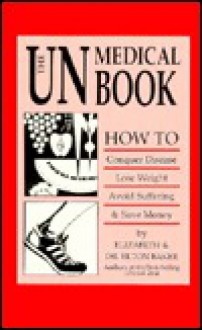 The Unmedical Book: How to Conquer Disease, Lose Weight, Avoid Suffering and Save Money - Elizabeth Baker