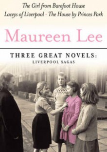 Three Great Novels: "The Girl From Barefoot House", "The House by Princes Park", "The Laceys of Liverpool" - Maureen Lee