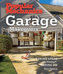 Popular Mechanics Garage Makeovers: Adding Space Without Adding On - Rick Peters