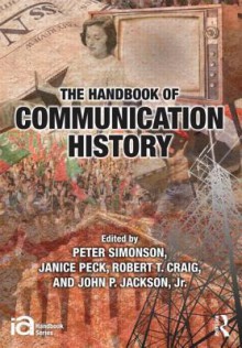 The Handbook of Communication History - Peter Simonson, Janice Peck, Robert T. Craig