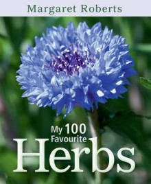 My 100 Favourite Herbs - Margaret Roberts