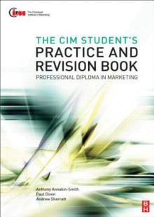 The CIM Student's Practice and Revision Handbook: For the CIM Professional Diploma in Marketing - Anthony Annakin Smith, Andrew Sherratt