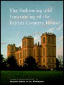 The Fashioning And Functioning Of The British Country House - Gervase Jackson-Stops