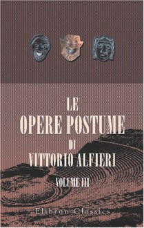 Le opere postume di Vittorio Alfieri: Volume 3. Sonetti; Abéle (tramelogedia) (Italian Edition) - Vittorio Alfieri