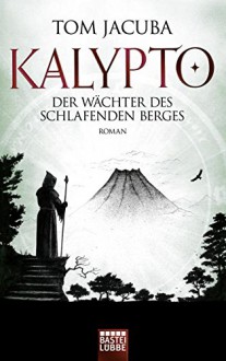 KALYPTO - Der Wächter des schlafenden Berges: Roman. Band 3 - Tom Jacuba