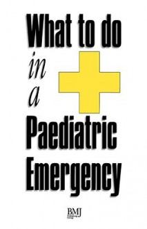 What to Do in a Paediatric Emergency - Ian Higginson, David Montgomery, Phil Munro