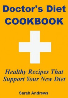 Doctor's Diet Cookbook: Healthy Recipes That Support Your New Diet - Sarah Andrews