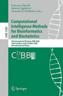 Computational Intelligence Methods For Bioinformatics And Biostatistics: 5th International Meeting, Cibb 2008 Vietri Sul Mare, Italy, October 3 4, 2008 ... Science / Lecture Notes In Bioinformatics) - Francesco Masulli, Roberto Tagliaferri, Gennady M. Verkhivker