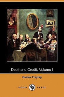 Debit and Credit, Volume I (Dodo Press) - Gustav Freytag, C. C. L. C. C., Christian Charles Josias Bunsen