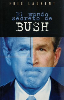 El mundo secreto de Bush - Éric Laurent, Amnuel Serrat Crespo