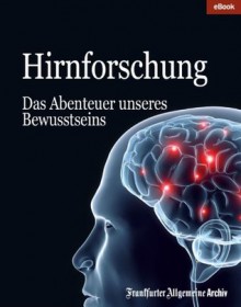 Hirnforschung: Das Abenteuer unseres Bewusstseins (German Edition) - Frankfurter Allgemeine Archiv