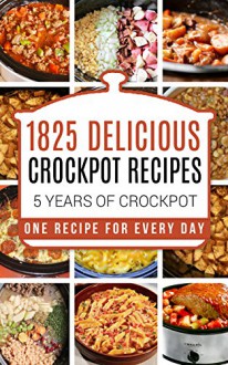 Crock Pot: 1825 Crock Pot Recipes: 5 years of Crock Pot Slow Cooker recipes: Crock Pot Slow Cooker: Crock Pot dump meals: Crock pot cookbook: Slow cooker ... meals, crockpot, crockpot recipes free) - Clean Eating, Carl Preston