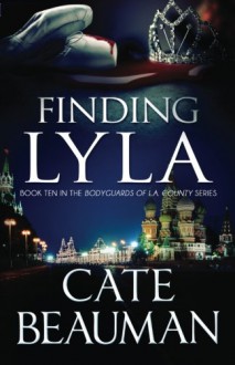 Finding Lyla: Book Ten In The Bodyguards Of L.A. County Series (Volume 10) - Cate Beauman