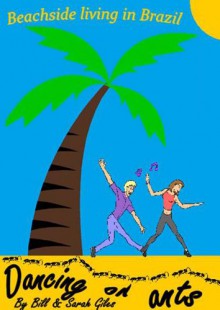 Dancing on Ants. A Bill and Sarah Giles South American guide to beach living in Brazil. Adventure Guides (1) (Bill and Sarah Giles Travel Books.) - Sarah Giles, Bill Giles