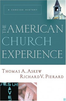 The American Church Experience: A Concise History - Thomas A. Askew, Richard V. Pierard