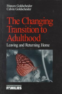 The Changing Transition to Adulthood: Leaving and Returning Home - Frances K. Goldscheider, Calvin Goldscheider