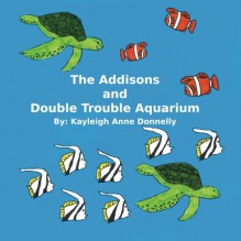 The Addisons and Double Trouble Aquarium - Kayleigh Anne Donnelly