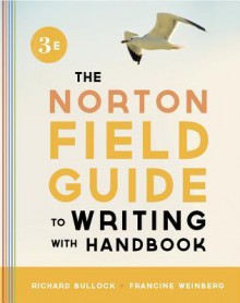 The Norton Field Guide to Writing, with Handbook the Norton Field Guide to Writing, with Handbook - Richard Bullock, Francine Weinberg