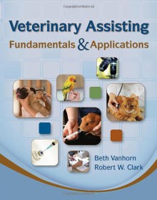 Veterinary Assisting Fundamentals & Applications (Veterinary Technology) - Beth Vanhorn, Robert Clark