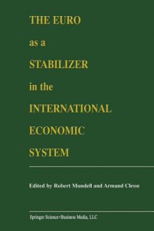 The Euro as a Stabilizer in the International Economic System - Robert A Mundell, Armand Clesse