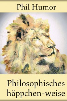 Philosophisches häppchen-weise (German Edition) - Phil Humor