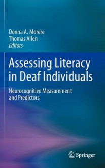 Assessing Literacy in Deaf Individuals: Neurocognitive Measurement and Predictors - Donna Morere, Thomas Allen