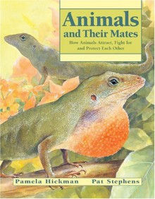 Animals And Their Mates: How Animals Attract, Fight For And Protect Each Other (Animal Behavior) - Pamela Hickman