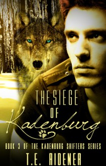 The Siege of Kadenburg (The Kadenburg Shifters #3) - T.E. Ridener