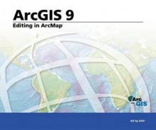 Editing in ArcMap: ArcGIS 9 - Environmental Systems Research Institute, Environmental Systems Research Institute