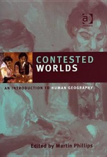 Contested Worlds: An Introduction to Human Geography - Martin Phillips