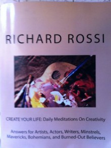 CREATE YOUR LIFE: Daily Meditations On Creativity (CREATE YOUR LIFE: Meditations On Creativity) - Richard Rossi