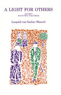 A Light for Others and Other Jewish Tales from Galicia. (Studies in Austrian Literature, Culture, and Thought. Translation Series) - Leopold Von Sacher-Masoch, Michael T. O'Pecko (Translator)