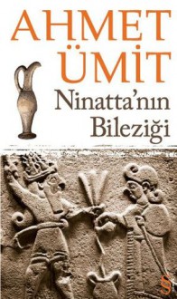 Ninatta'nın Bileziği - Ahmet Ümit