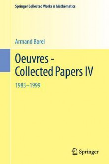 Oeuvres - Collected Papers IV: 1983 - 1999 - Armand Borel