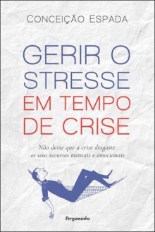 Gerir o Stresse em Tempo de Crise - Conceiçao Espada