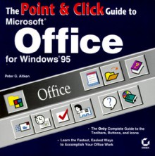 The Point And Click Guide To Microsoft Office For Windows 95 - Peter G. Aitken