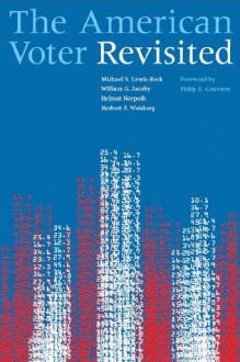 The American Voter Revisited - Michael Lewis-Beck, Helmut Norpoth, Prof. William G. Jacoby, Prof. Herbert F. Weisberg