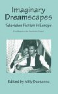 Imaginary Dreamscapes: Television Fiction in Europe - Milly Buonanno