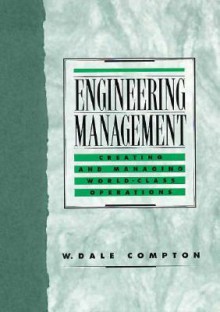 Engineering Management: Creating and Managing World Class Operations - W. Dale Compton