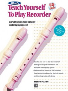 Alfred's Teach Yourself to Play Recorder: Everything You Need to Know to Start Playing Now! (Book & CD) - Morton Manus