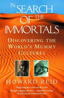 In Search of the Immortals: Mummies, Death and the Afterlife - Howard Reid