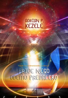 Prije nego odemo predaleko - Adrian Predrag Kezele