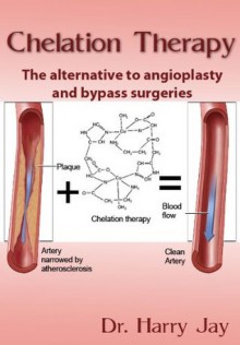 Chelation Therapy - An Alternative to Angioplasty and Bypass Surgeries (Alternative and Holistic Medicine) - Dr. Harry Jay, Alternative and Holistic Medicine