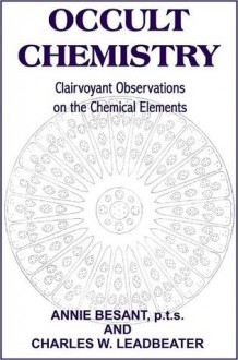 Occult Chemistry; Clairvoyant Observations on the Chemical Elements - C.W. Leadbeater