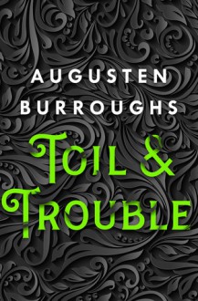 Toil & Trouble - Augusten Burroughs