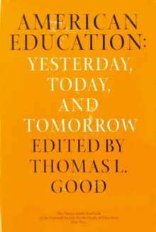 American Education: Yesterday, Today, Tomorrow - Thomas L. Good